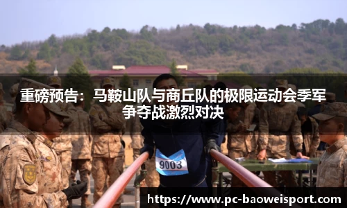 重磅预告：马鞍山队与商丘队的极限运动会季军争夺战激烈对决