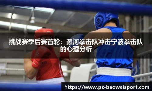 挑战赛季后赛首轮：漯河拳击队冲击宁波拳击队的心理分析