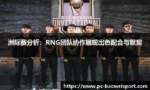 洲际赛分析：RNG团队协作展现出色配合与默契